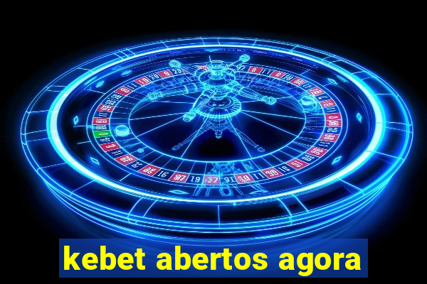 kebet abertos agora